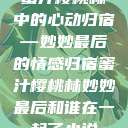 蜜汁樱桃林中的心动归宿—妙妙最后的情感归宿蜜汁樱桃林妙妙最后和谁在一起了小说  第1张