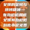 女婿的坚韧与拼搏精神—有劲枪枪到底女婿有劲枪枪到底小说免费  第1张