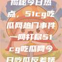 揭秘今日热点，51cg吃瓜网热门事件一网打尽51cg吃瓜网今日吃瓜反差婊  第1张