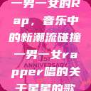 一男一女的Rap，音乐中的新潮流碰撞一男一女rapper唱的关于星星的歌  第1张