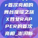 闪耀之夜，X姓女Rapper首次亮相的舞台璀璨之旅X姓女RAPPER的首次亮相_澎湃新闻-The Paper  第1张