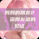 妈妈的朋友2，深厚友谊的见证  第1张