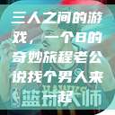 三人之间的游戏，一个B的奇妙旅程老公说找个男人来一起  第1张