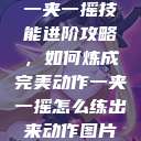 一夹一摇技能进阶攻略，如何炼成完美动作一夹一摇怎么练出来动作图片  第1张