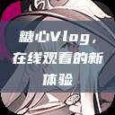 糖心Vlog，在线观看的新体验  第1张