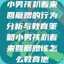 小男孩趴着来回磨蹭的行为分析与教育策略小男孩趴着来回磨蹭该怎么教育他  第1张
