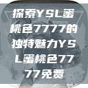 探索YSL蜜桃色7777的独特魅力YSL蜜桃色7777免费  第1张