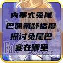 内塞式兔尾巴佩戴舒适度探讨兔尾巴塞在哪里 第1张 内塞式兔尾巴佩戴舒适度探讨兔尾巴塞在哪里 第1张