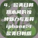 iPhone 14，欧美日韩版本间的独特魅力与差异iphone14欧美日韩版本价格  第1张