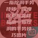 一指挖洞手势技巧,深度探索与实践指南一指挖洞的手势技巧图片 第1张 一指挖洞手势技巧,深度探索与实践指南一指挖洞的手势技巧图片 第1张
