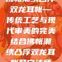 佛帐潮绣凸浮双龙耳帐—传统工艺与现代审美的完美结合佛帐潮绣凸浮双龙耳帐慧宁法师  第1张