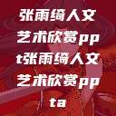 张雨绮人文艺术欣赏ppt张雨绮人文艺术欣赏ppta  第1张