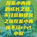 反差小青梅的成长之路，不经意的逆袭之旅反差小青梅不经c1v1小说  第1张
