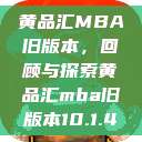 黄品汇MBA旧版本，回顾与探索黄品汇mba旧版本10.1.4  第1张