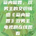 菊内留香，双男主的交织情感《菊内留香》双男主电视剧在线观看  第1张