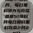 揭秘51爆料网，每日黑料曝光与吃瓜盛宴51爆料网每日爆料黑料吃瓜2月28日  第1张