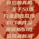 揭秘热门事件背后的真相，关于51热门黑料吃瓜爆料门事件深度解析51吃瓜网最新消息今天  第1张