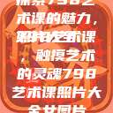 探索798艺术课的魅力，照片大全
798艺术课，触摸艺术的灵魂798艺术课照片大全女图片  第1张