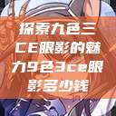 探索九色三CE眼影的魅力9色3ce眼影多少钱  第1张