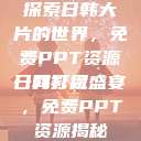 探索日韩大片的世界，免费PPT资源一网打尽
日韩影视盛宴，免费PPT资源揭秘  第1张