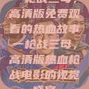 一枪战三母，高清版免费观看的热血故事
一枪战三母，高清版热血枪战电影的视觉盛宴  第1张