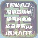 成品免费PPT网站入口，探索高质量资源的宝库成品免费ppt网站入口下载  第1张