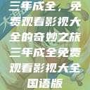 三年成全，免费观看影视大全的奇妙之旅三年成全免费观看影视大全国语版  第1张