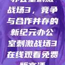 办公室刺激战场3，竞争与合作并存的新纪元办公室刺激战场3在线观看免费版高清  第1张