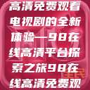狂飙，在线高清免费观看电视剧的全新体验—98在线高清平台探索之旅98在线高清免费观看电视剧  第1张
