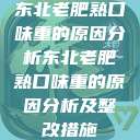 东北老肥熟口味重的原因分析东北老肥熟口味重的原因分析及整改措施  第1张