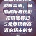 黑寡妇5免费观看高清，深度解析与观影指南黑寡妇5免费观看高清农场主的女儿  第1张