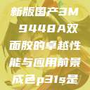 国产之光，全新版国产3M 9448A双面胶的卓越性能与应用前景成色p31s是国精产品吗  第1张
