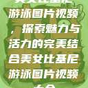 美女比基尼游泳图片视频，探索魅力与活力的完美结合美女比基尼游泳图片视频大全  第1张