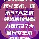 西方视角下的尺寸艺术，探索37大艺术领域的独特魅力西方37大但尺寸艺术摄影照片  第1张