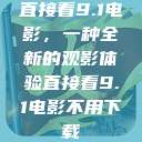 直接看9.1电影，一种全新的观影体验直接看9.1电影不用下载  第1张