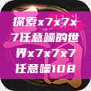 探索x7x7x7任意噪的世界x7x7x7任意噪108  第1张