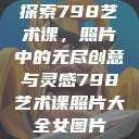 探索798艺术课，照片中的无尽创意与灵感798艺术课照片大全女图片  第1张