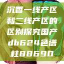 沉香一线产区和二线产区的区别探究国产db624色谱柱88690  第1张