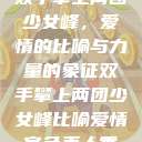 双手攀上两团少女峰,爱情的比喻与力量的象征双手攀上两团少女峰比喻爱情官色美人香 第1张 双手攀上两团少女峰,爱情的比喻与力量的象征双手攀上两团少女峰比喻爱情官色美人香 第1张