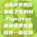 探索gogogo高清免费完整版之歌的魅力gogogo高清免费完整版有一首歌精东影视  第1张