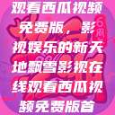 飘雪影视在线观看西瓜视频免费版，影视娱乐的新天地飘雪影视在线观看西瓜视频免费版首页  第1张