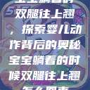 宝宝躺着时双腿往上翘,探索婴儿动作背后的奥秘宝宝躺着的时候双腿往上翘怎么回事 第1张 宝宝躺着时双腿往上翘,探索婴儿动作背后的奥秘宝宝躺着的时候双腿往上翘怎么回事 第1张