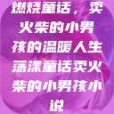 燃烧童话，卖火柴的小男孩的温暖人生荡漾童话卖火柴的小男孩小说  第1张